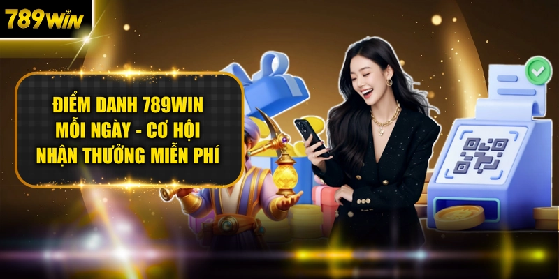 Điểm Danh 789WIN Mỗi Ngày - Cơ Hội Nhận Thưởng Miễn Phí