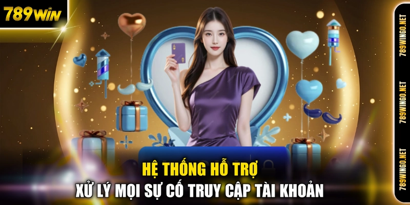 Hệ thống hỗ trợ xử lý mọi sự cố truy cập tài khoản