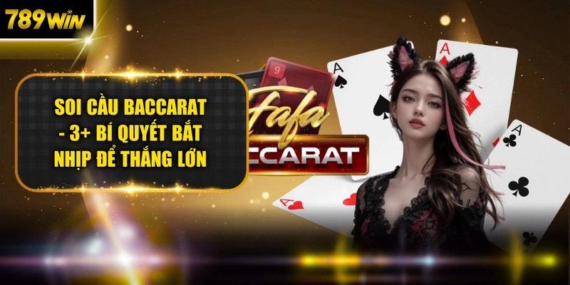 Soi Cầu Baccarat - 3+ Bí Quyết Bắt Nhịp Để Thắng Lớn