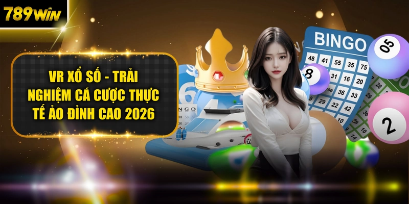 VR Xổ Số - Trải Nghiệm Cá Cược Thực Tế Ảo Đỉnh Cao 2026